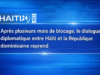 Setelah beberapa bulan blokade, dialog diplomatik antara Haiti dan Republik Dominika dilanjutkan. Berita terbaru dari Haiti: politik, keamanan, ekonomi, budaya.